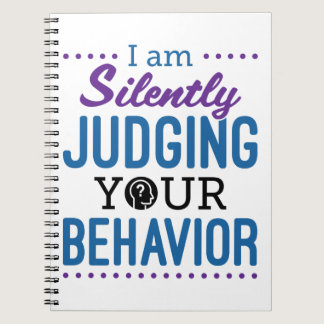 I Am Silently Judging Your Behavior Notebook