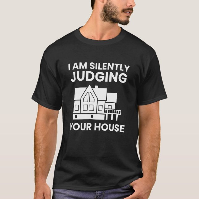 I Am Silently Judging Your House Funny Architect T-Shirt (Front)