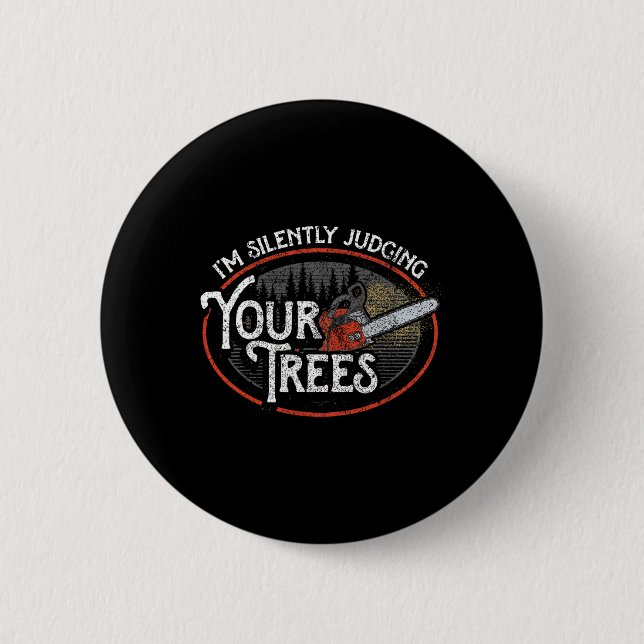 I Am Silently Judging Your Trees Arborist Tree Cli Button (Front)