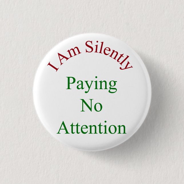 I Am Silently Paying No Attention Button (Front)