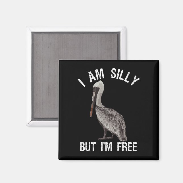 I Am Silly But I'm Free Funny Stupid Pelican Lover Magnet (Front/Back)