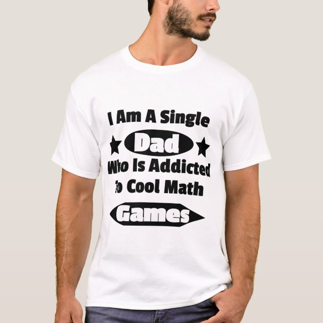 I Am Single Dad Who Is Addicted To Cool Math Games T-Shirt (Front)