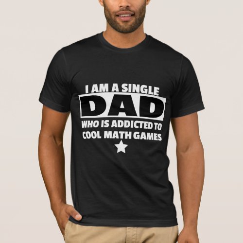 I Am Single Dad Who Is Addicted To Cool Math Games T_Shirt