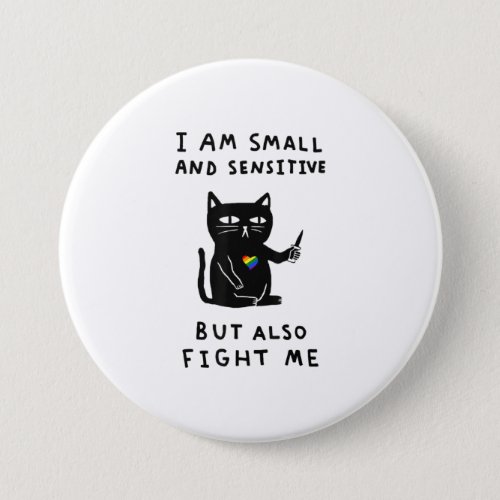 I Am Small And Sensitive But Also Fight Me Cat Button