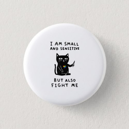 I Am Small And Sensitive But Also Fight Me Cat Button