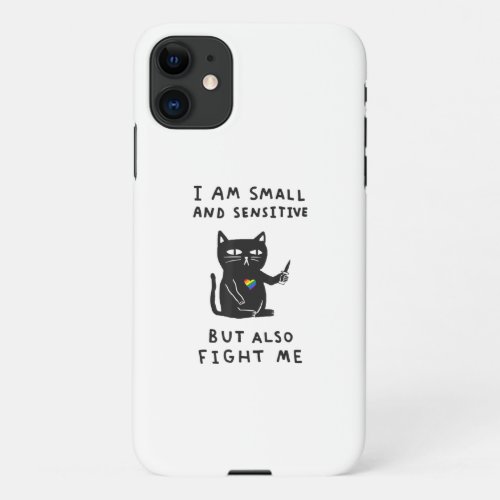 I Am Small And Sensitive But Also Fight Me Cat iPhone 11 Case