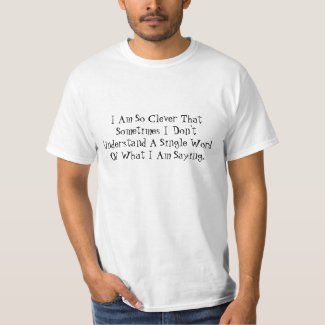 I Am So Clever That Sometimes I Don't Understan... T-Shirt