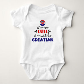 I am so cute I must be Croatian Baby Bodysuit
