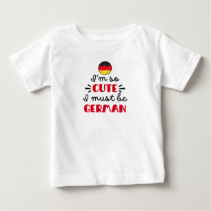 I am so cute I must be German Baby T-Shirt