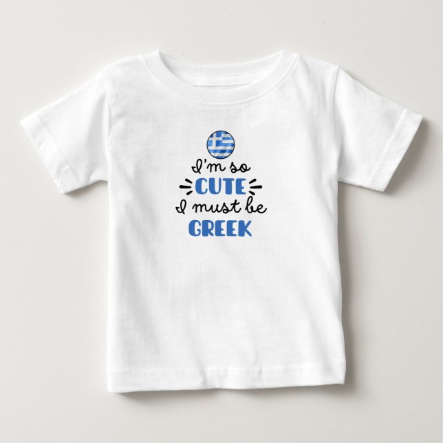 I am so cute I must be Greek Baby T-Shirt (Front)