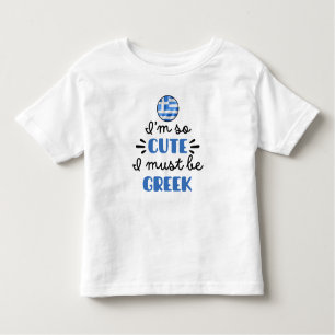 I am so cute I must be Greek Toddler T-shirt