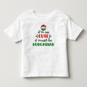 I am so cute I must be Hungarian Toddler T-shirt