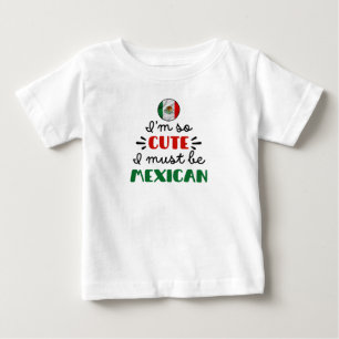 I am so cute I must be Mexican Baby T-Shirt