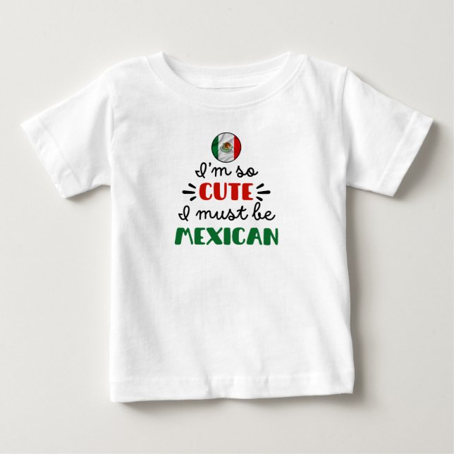 I am so cute I must be Mexican Baby T-Shirt (Front)