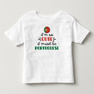 I am so cute I must be Portuguese Toddler T-shirt