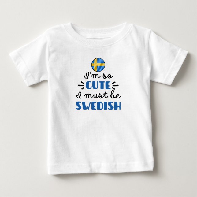 I am so cute I must be Swedish Baby T-Shirt (Front)