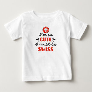 I am so cute I must be Swiss Baby T-Shirt