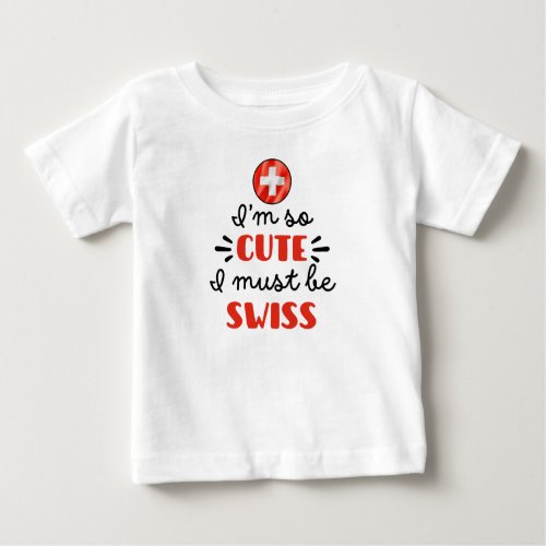 I am so cute I must be Swiss Baby T_Shirt