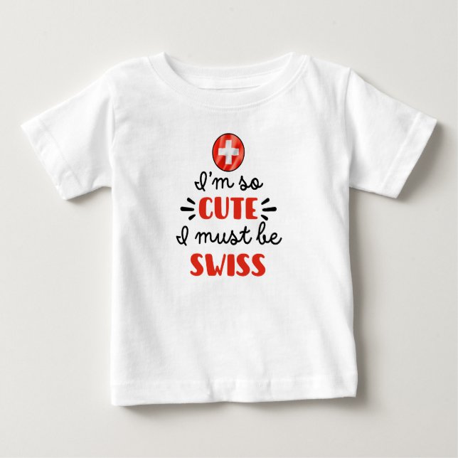 I am so cute I must be Swiss Baby T-Shirt (Front)