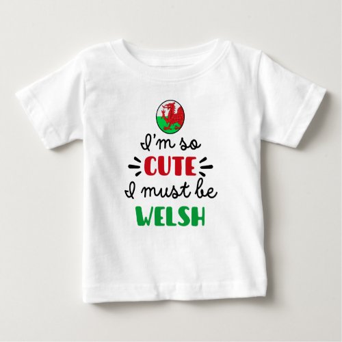 I am so cute I must be Welsh Baby T_Shirt