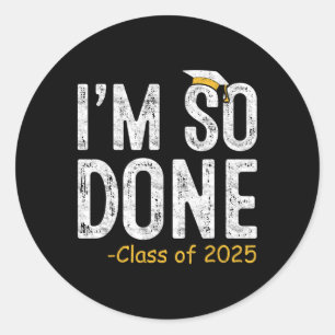 I Am So Done Cl Of 2025 Senior Graduation Gifts Gr Classic Round Sticker