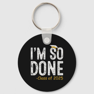 I Am So Done Cl Of 2025 Senior Graduation Gifts Gr Keychain