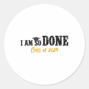 I Am So Done Cl Of 2025 Senior Mom Funny Graduatio Classic Round Sticker