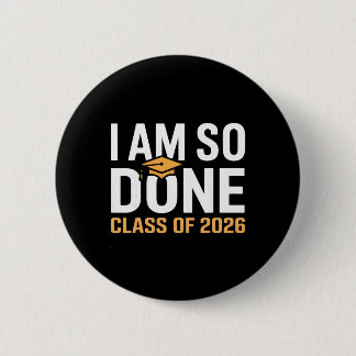 I Am So Done Cl Of 2026 Graduation Funny Senior Gr Button