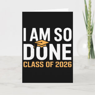 I Am So Done Cl Of 2026 Graduation Funny Senior Gr Card