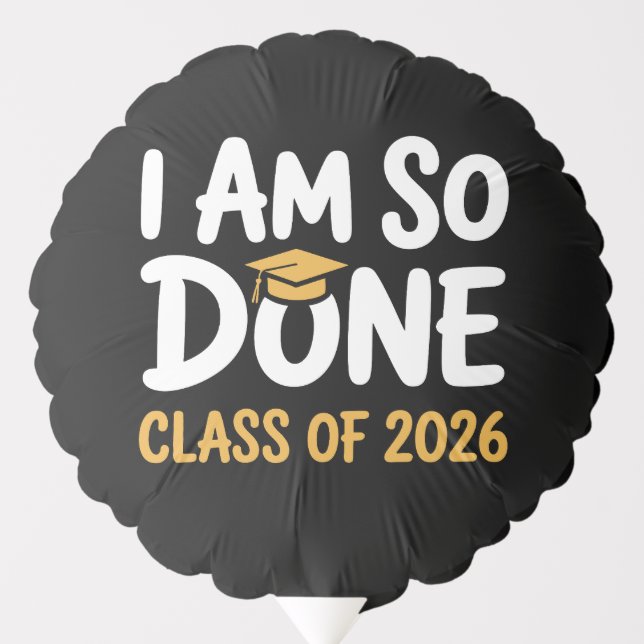 I Am So Done Class Of 2026 Graduation 26 Graduate Balloon (Front)