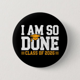 I Am So Done Class Of 2026 Graduation 26 Graduate Button