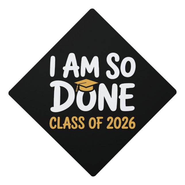 I Am So Done Class Of 2026 Graduation 26 Graduate Cap Topper (Front)