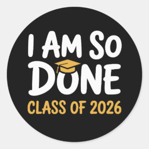 I Am So Done Class Of 2026 Graduation 26 Graduate Classic Round Sticker