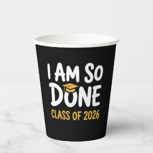 I Am So Done Class Of 2026 Graduation 26 Graduate Paper Cups