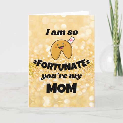 I am so fortunate youre my mom Mothers Day card