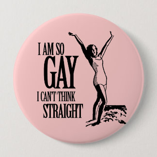 I Am So Gay I Can't Think Straight Pinback Button