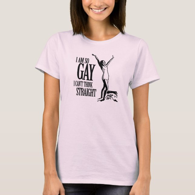 I Am So Gay I Can't Think Straight T-Shirt (Front)