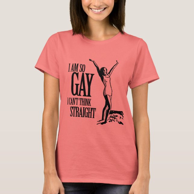 I Am So Gay I Can't Think Straight T-Shirt (Front)