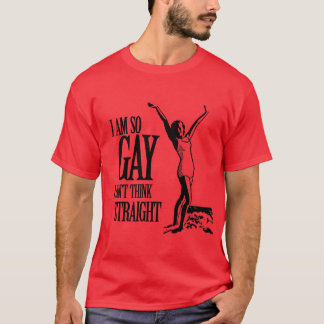 I Am So Gay I Can't Think Straight T-Shirt