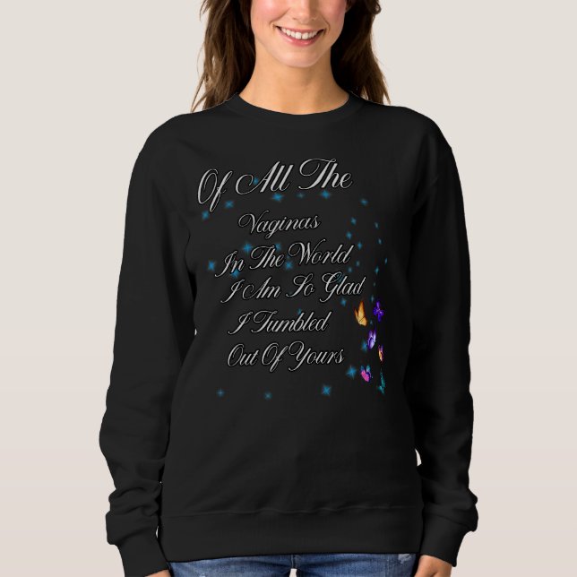 I Am So Glad Tumbled Out Of Yours  Humor Graphic Sweatshirt (Front)