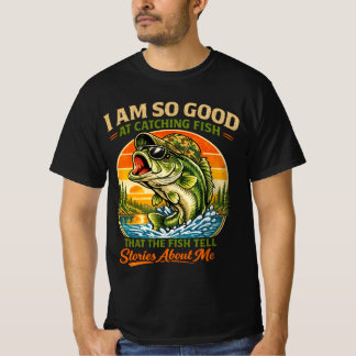 I Am So Good At Catching Fish that The Fish Tell T-Shirt