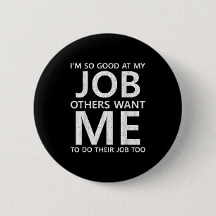 I Am So Good At My...others Want Me To Do Their Jo Button