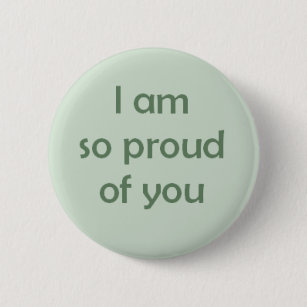 Proud Of You Buttons Pins No Minimum Quantity Zazzle