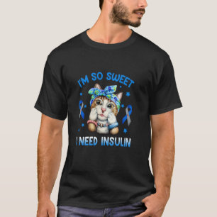 I am So Sweet I Need Insulin Diabetes Awareness Ca T-Shirt