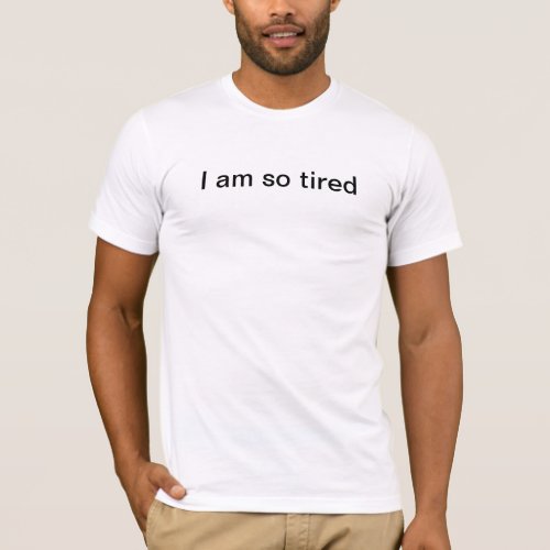 I am so tired T_shirt white lie party