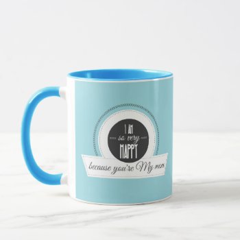I Am So Very Happy Because You're My Mom Mug by KeyholeDesign at Zazzle