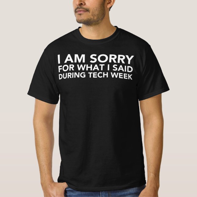 I Am Sorry For What I Said During Tech Week T-Shirt (Front)