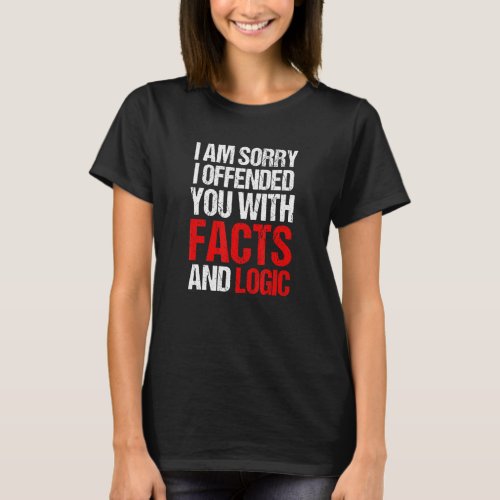 I Am Sorry I Offended You With Facts And Logic  Sa T_Shirt