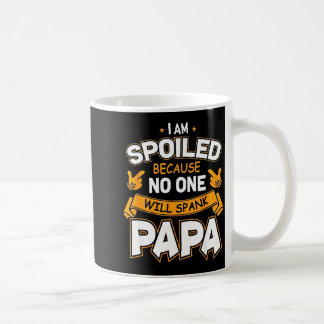 I Am Spoiled Because Will Spank Papa Coffee Mug