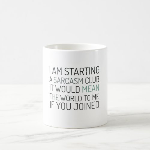 I am starting a sarcasm club Join me Coffee Mug